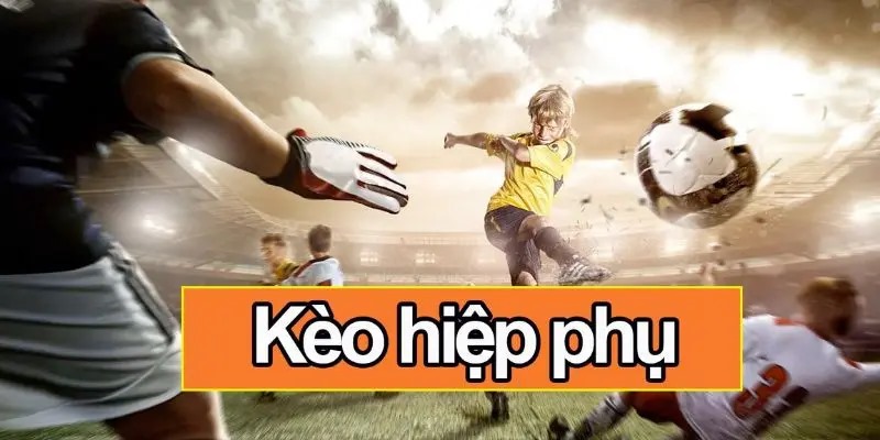 Tìm hiểu kèo hiệp phụ là gì